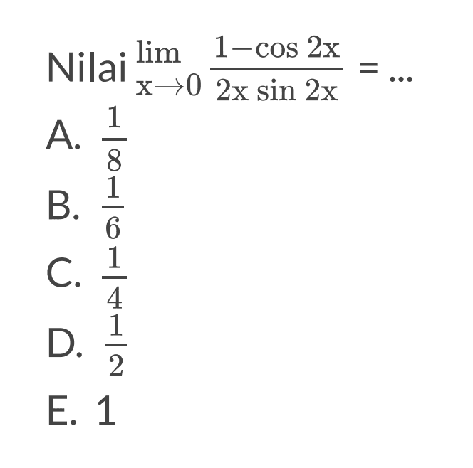 Nilai lim x -> 0 (1-cos2x)/(2x sin 2x) = ...