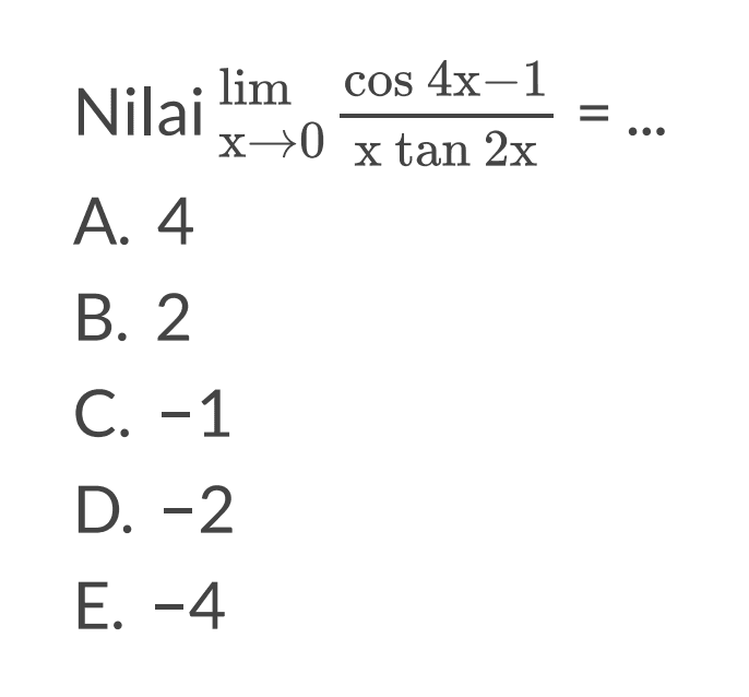 Nilai limit x->0 (cos 4x-1)/(x tan(2x))= ...