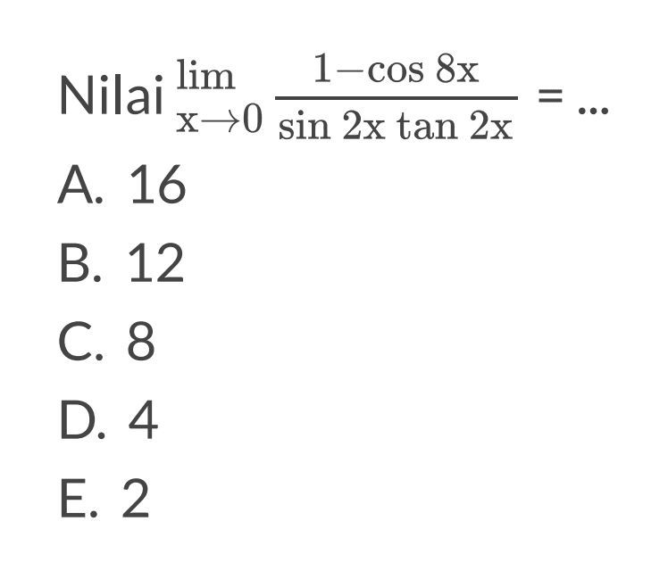 Nilai limit x mendekati 0 (1-cos 8x)/(sin 2x tan 2x)=...