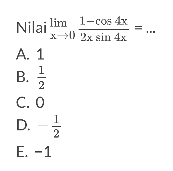 Nilai limit x -> 0 (1-cos4x)/2xsin4x=...