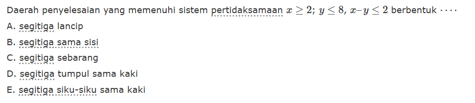 Daerah penyelesaian yang memenuhi sistem pertidaksamaan x>=2; y<=8, x-y<=2 berbentuk ...