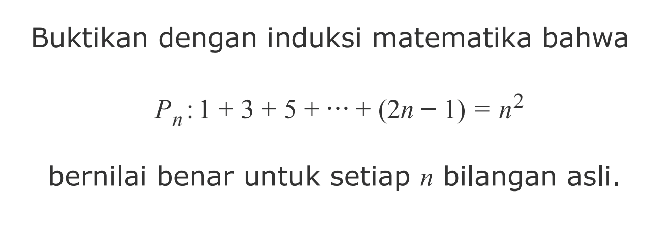 Buktikan dengan induksi matematika bahwa Pn:1+3+5+...+(2n-1)=n^2 bernilai benar untuk setiap n bilangan asli.