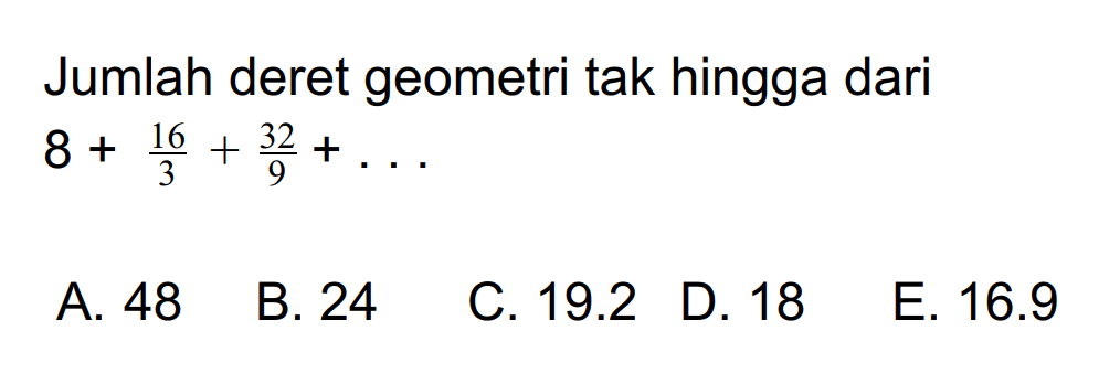Jumlah deret geometri tak hingga dari 8 +16/3+32/9+.... 