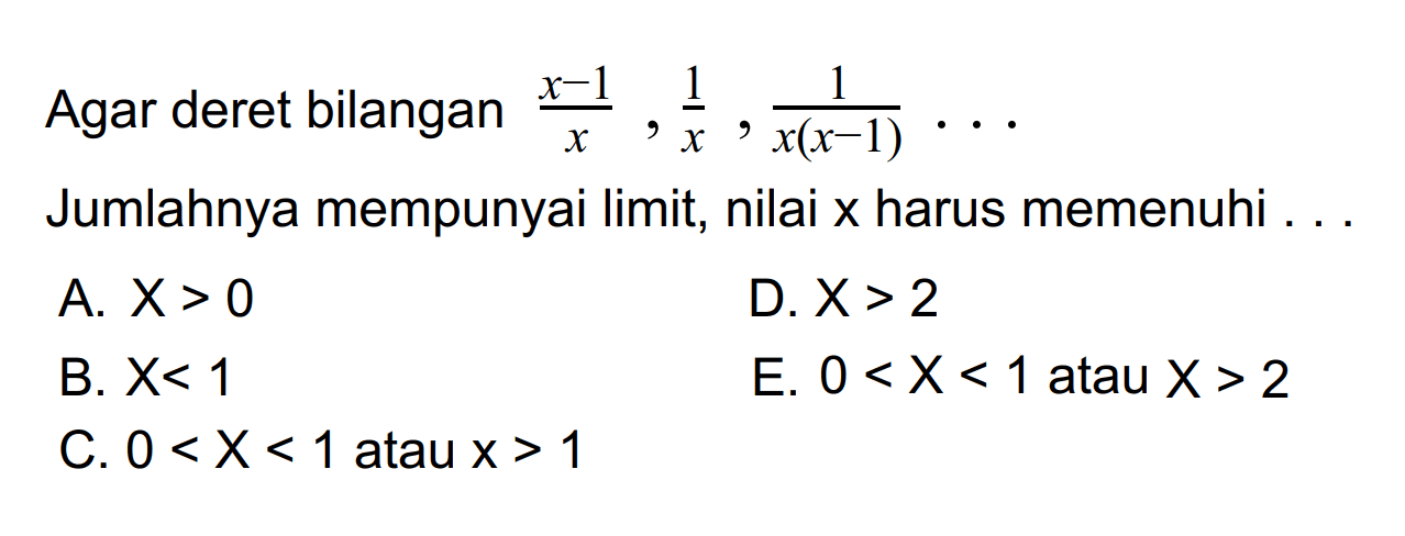 Agar deret bilangan (x-1)/x, 1/x, 1/x(x-1) ... Jumlahnya mempunyai limit, nilai x harus memenuhi ...