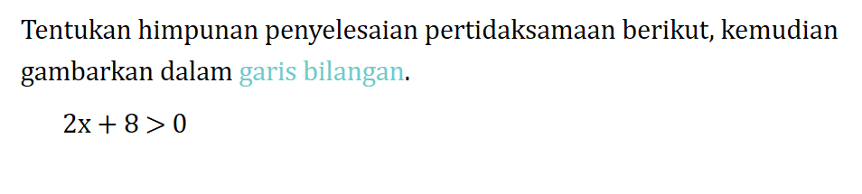 Tentukan himpunan penyelesaian pertidaksamaan berikut, kemudian gambarkan dalam garis bilangan. 2x+8>0