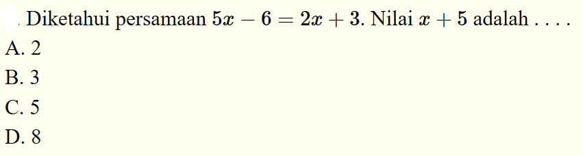 Diketahui persamaan 5x-6=2x+3. Nilai x+5 adalah ....