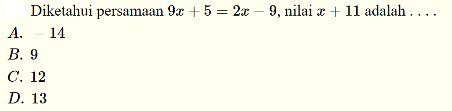 Diketahui persamaan 9x+5=2x-9, nilai x+11 adalah ...