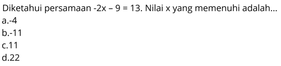 Diketahui persamaan -2x-9=13. Nilai x yang memenuhi adalah ....