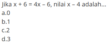 Jika x+6=4x-6, nilai x-4 adalah...