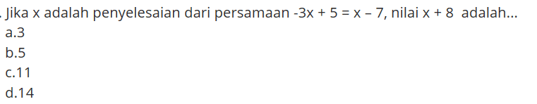 Jika x adalah penyelesaian dari persamaan -3x 5=x-7, nilai x+8 adalah...