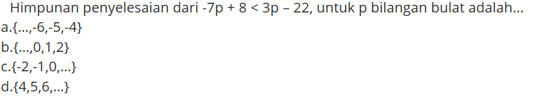 Himpunan penyelesaian dari -7p+8<=3p-22, untuk p bilangan bulat adalah...