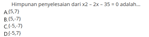 Himpunan penyelesaian dari x^2-2x-35=0 adalah...