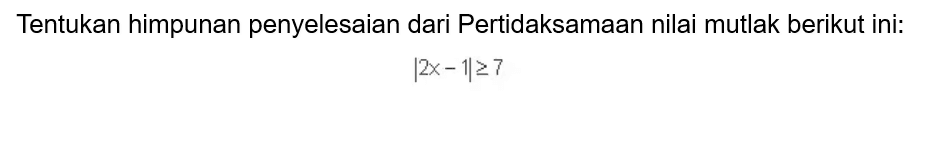 Tentukan himpunan penyelesaian dari Pertidaksamaan nilai mutlak berikut ini: |2x-1|>=7