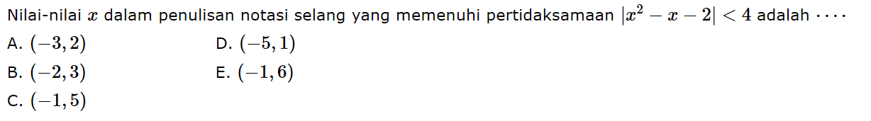 Nilai-nilai x dalam penulisan notasi selang yang memenuhi pertidaksamaan |x^2-x-2| < 4 adalah