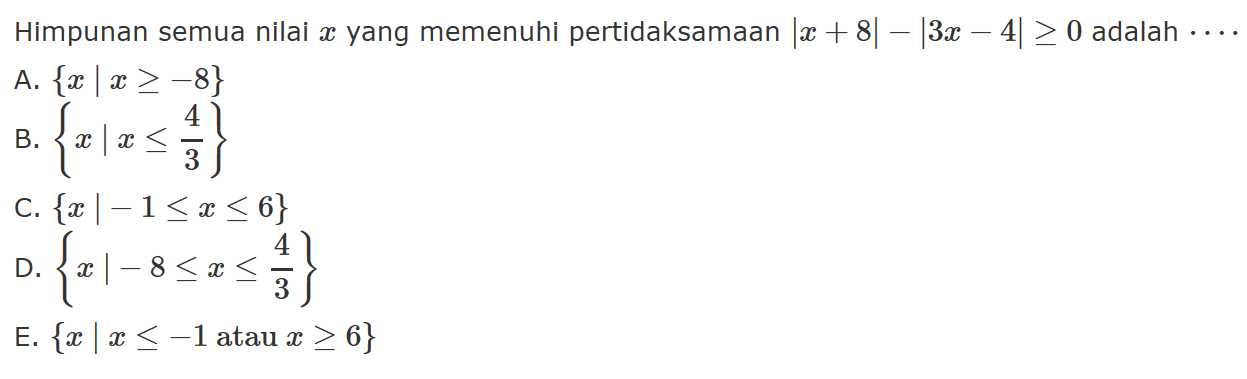 Himpunan semua nilai x yang memenuhi pertidaksamaan |x+8|=|3x-4|>=0 adalah....