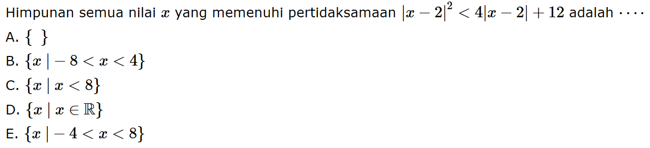 Himpunan semua nilai x yang memenuhi pertidaksamaan |x-2|^2<4|x-2|+12 adalah . . . .