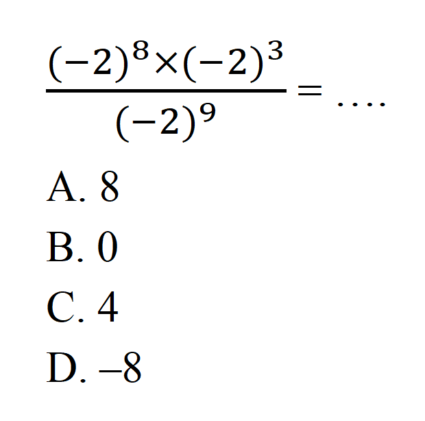 ((-2)^8 x (-2)^3)/(-2)^9 = ... A. 8 B. 0 C. 4 D. -8