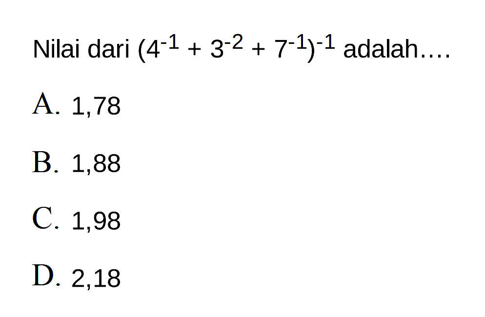 Nilai dari (4^(-1) + 3^(-2) + 7^(-1))^(-1) adalah...