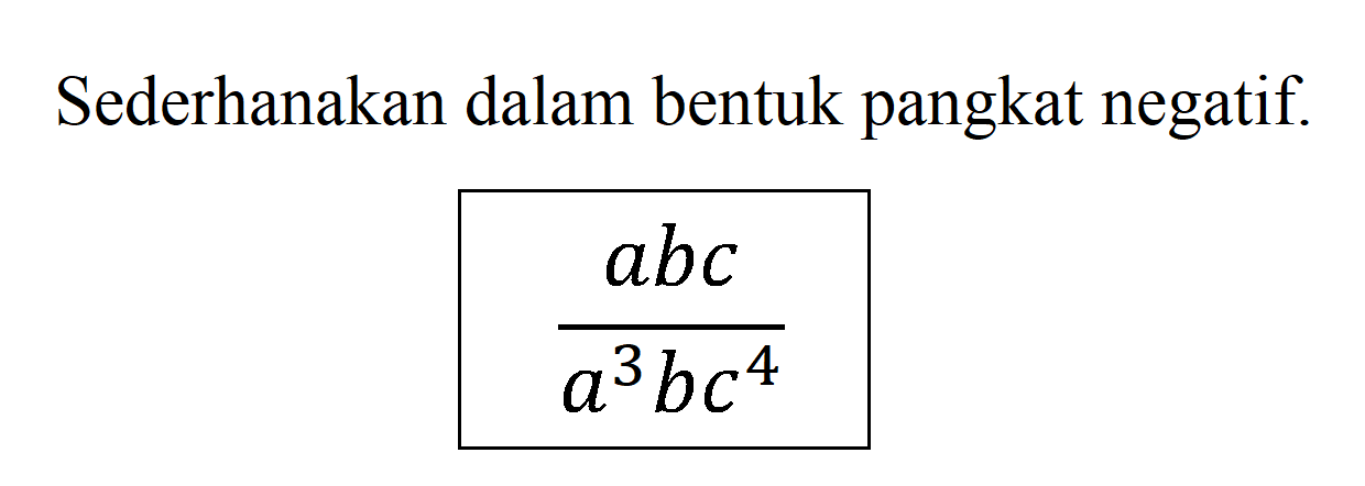 Sederhanakan dalam bentuk pangkat negatif. ( abc ) / ( a^3 b c^4 )