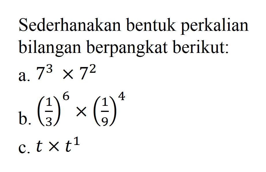 Sederhanakanlah bentuk perkalian bilangan berpangkat berikut : a. 7^3 x 7^2 b. (1/3)^6 x (1/9)^4 c. t x t^1