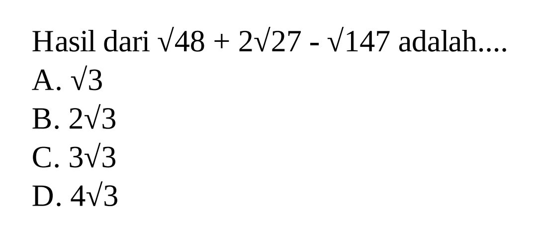 Hasil dari akar(48) + 2 akar(27) - akar(147) adalah... A. akar(3) B. 2 akar(3) C.3 akar(3) D. 4 akar(3)