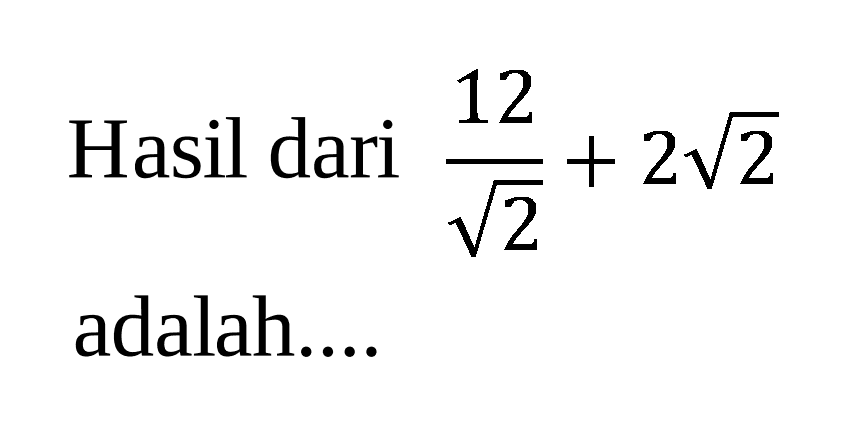 Hasil dari 12/akar(2) + 2 akar(2) adalah...