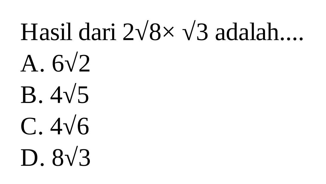 Hasil dari 2 akar(8) x akar(3) adalah .... A. 6 akar(2) B. 4 akar(5) C. 4 akar(6) D. 8 akar(3)