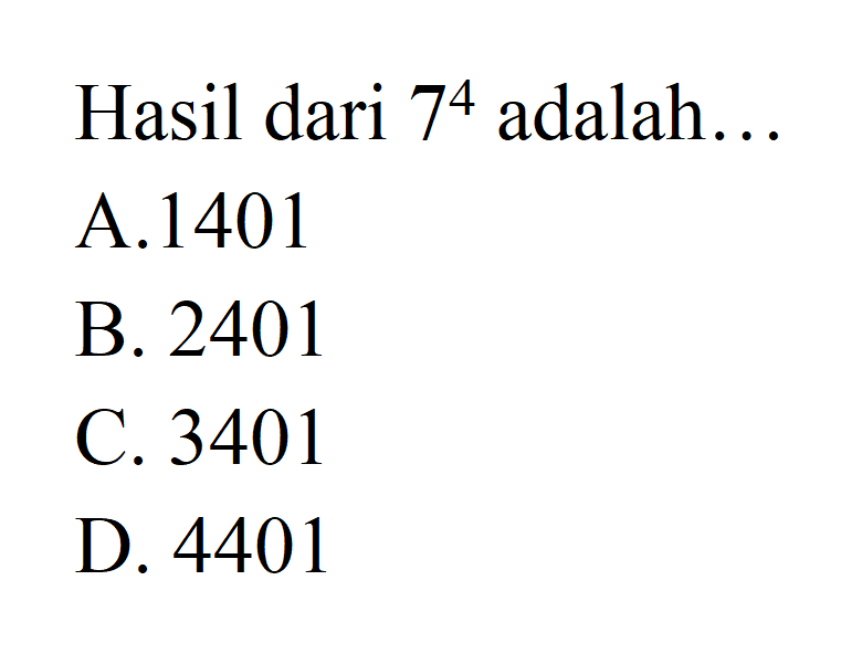 Hasil dari 7^4 adalah... A.1401 B. 2401 C. 3401 D. 4401