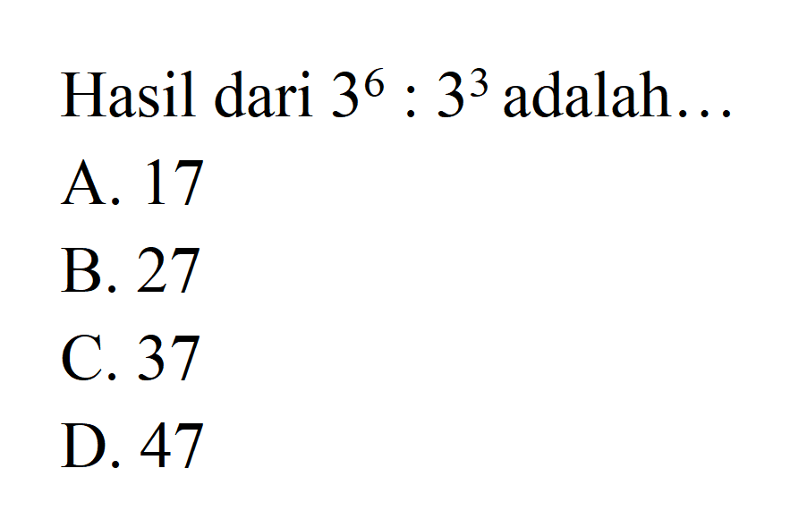 Hasil dari 3^6 : 3^3 adalah ....