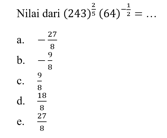 Nilai dari (243)^(2/5) (64)^(-1/2) = ....