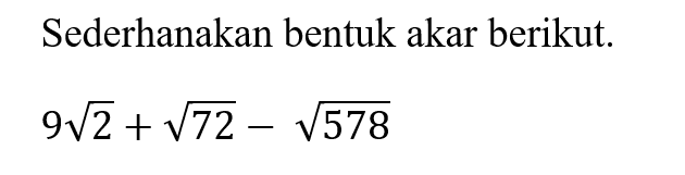 Sederhanakan bentuk akar berikut. 9 akar(2) + akar(72) - akar(578)