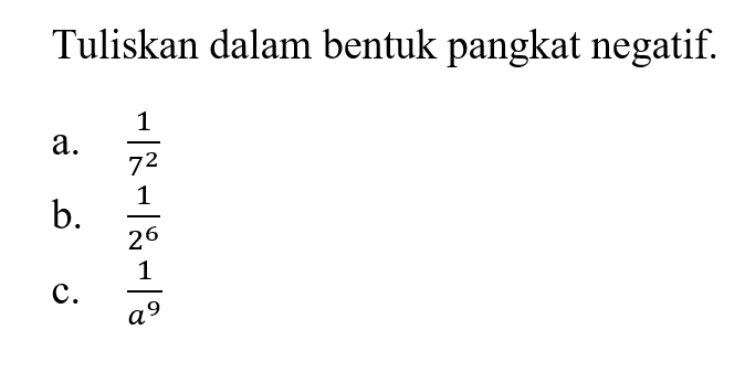 Tuliskan dalam bentuk pangkat negatif. a. 1 / 7^2 b. 1 / 2^6 c. 1 / a^9