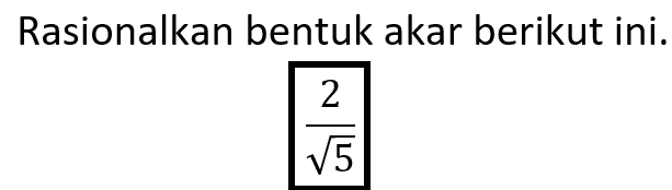 Rasionalkan bentuk akar berikut ini. 2/ akar(5)