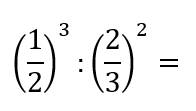 (1/3)^3 : (2/3)^2 =