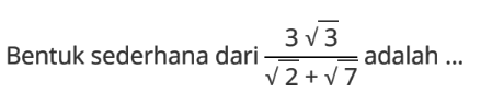 Bentuk sederhana dari (3 akar(3))/(akar(2) + akar(7)) adalah ...