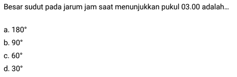 Besar sudut pada jarum jam saat menunjukkan pukul  03.00  adalah...
