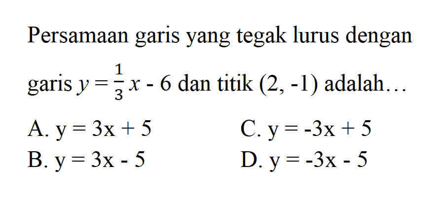 Persamaan garis yang tegak lurus dengan garis y = (1/3)x - 6 dan titik (2, -1) adalah ...