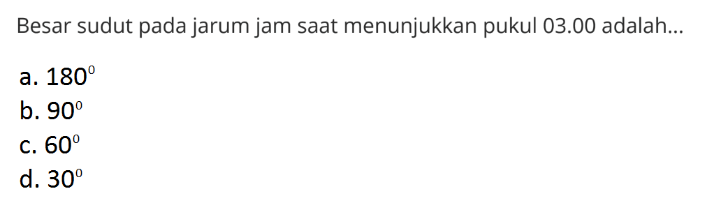 Besar sudut pada jarum jam saat menunjukkan pukul  03.00  adalah... 