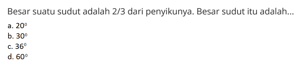 Besar suatu sudut adalah 2/3 dari penyikunya. Besar sudut itu adalah...