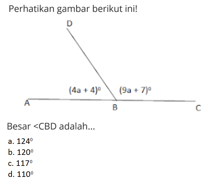 Perhatikan gambar berikut ini! D (4a+4) (9a+7) A B CBesar <CBD adalah...