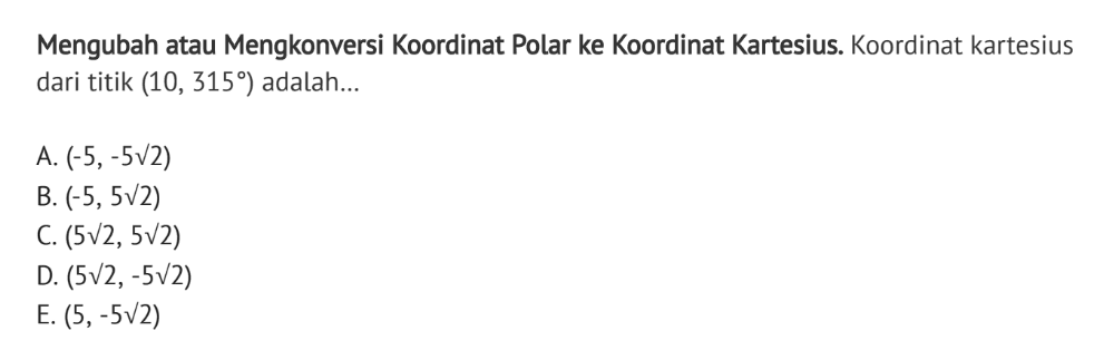 Mengubah atau Mengkonversi Koordinat Polar ke Koordinat Kartesius. Koordinat kartesius dari titik (10,315) adalah...