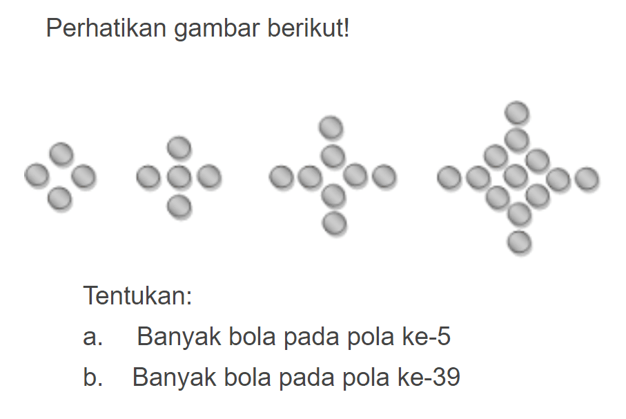 Perhatikan gambar berikut! Tentukan: a. Banyak bola pada pola ke-5 b. Banyak bola pada pola ke-39