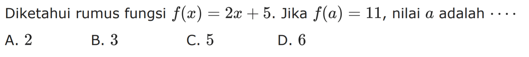 Diketahui rumus fungsi f(x) = 2x + 5. Jika f(a) = 11, nilai a adalah...