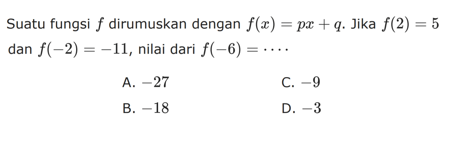 Suatu fungsi f dirumuskan dengan f(x) = px + q. Jika f(2) = 5 dan f(-2) = -11, nilai dari f(-6) =  ....