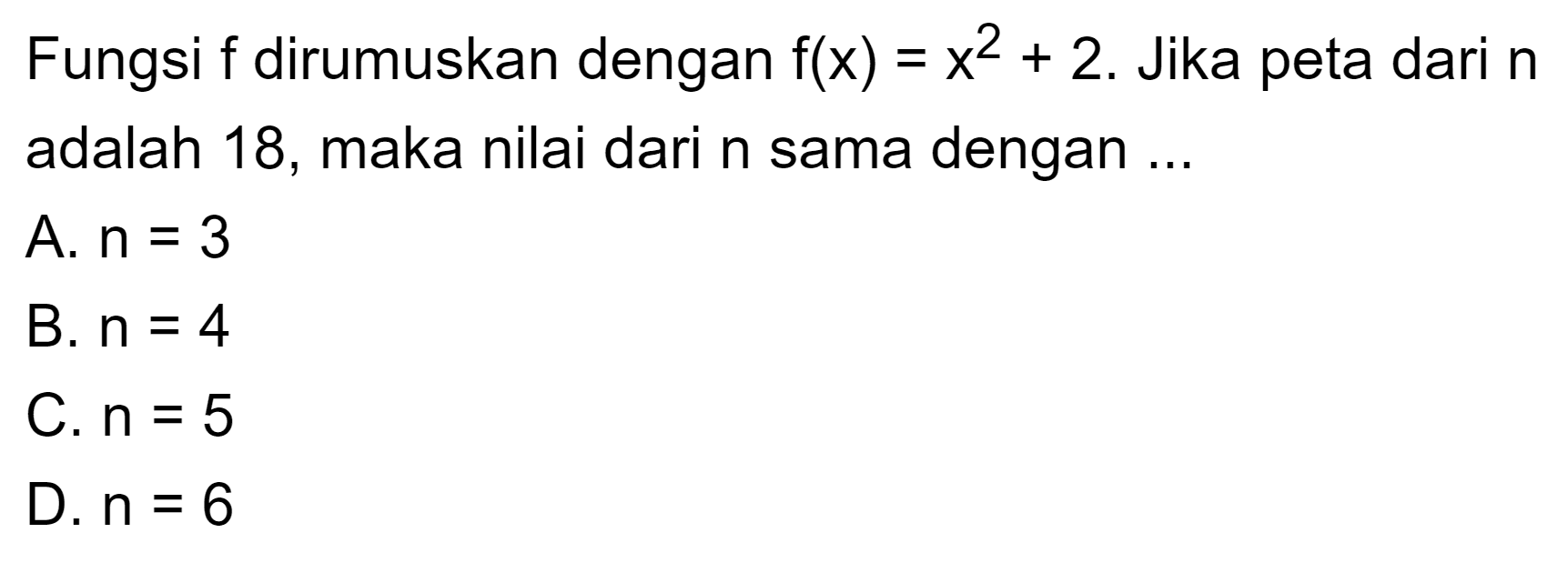 Fungsi f dirumuskan dengan f(x) = x^2 + 2. Jika peta dari n adalah 18, maka nilai dari n sama dengan ...