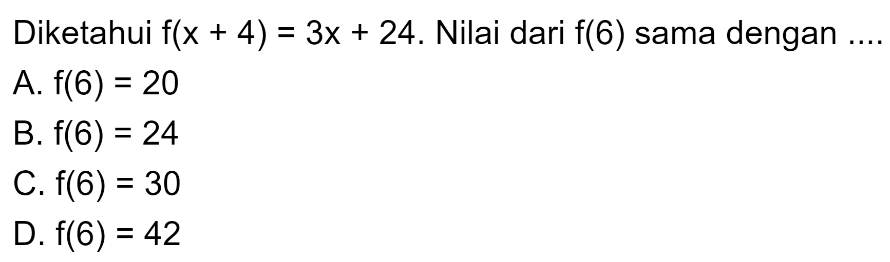 Diketahui f(x + 4) = 3x + 24. Nilai dari f(6) sama dengan...