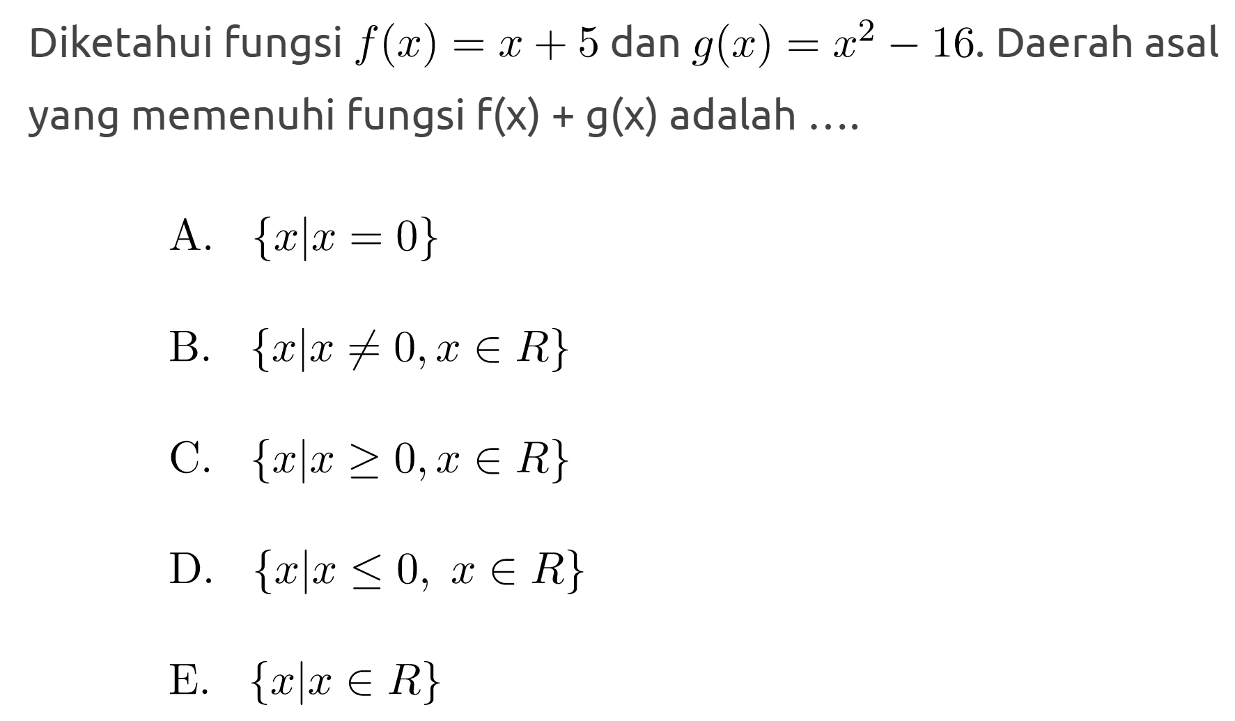 Diketahui fungsi  f(x)=x+5  dan g(x)=x^2-16. Daerah asal yang memenuhi fungsi f(x)+g(x) adalah ....