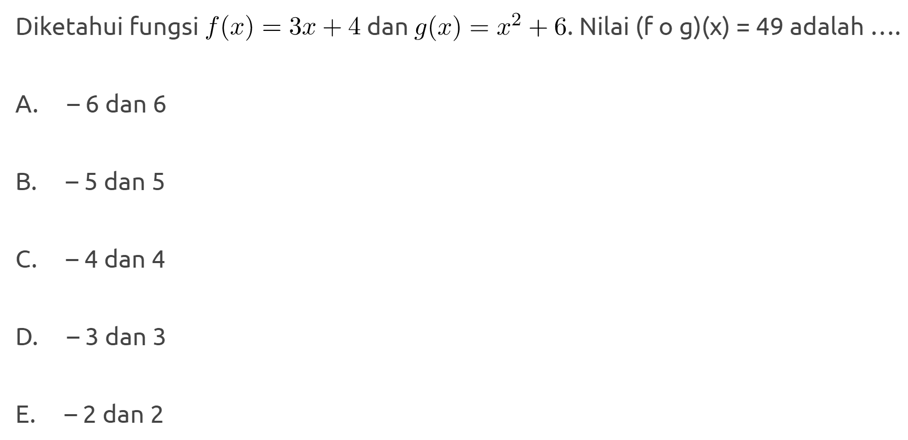 Diketahui fungsi f(x)=3x+4 dan g(x)=x^2+6. Nilai (fog)(x)=49 adalah ....