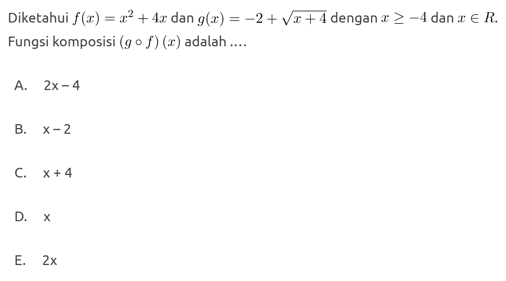 Diketahui  f(x)=x^2+4x  dan  g(x)=-2+akar(x)+4  dengan x >=-4  dan x \in R . Fungsi komposisi  (g o f)(x)  adalah .....