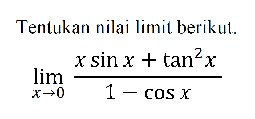 Tentukan nilai limit berikut. lim x->0 (xsinx+tan^2x)/(1-cosx)